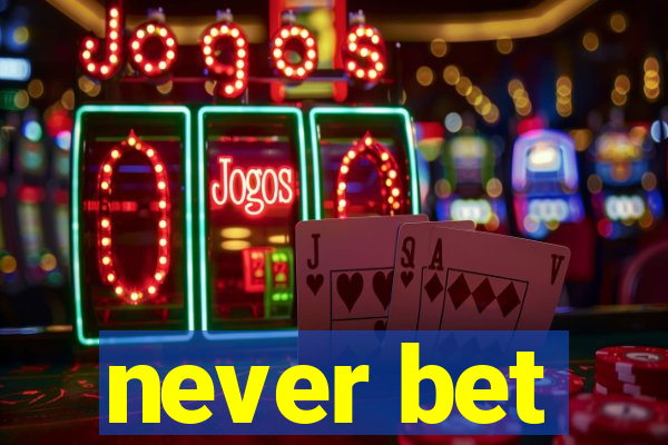 never bet